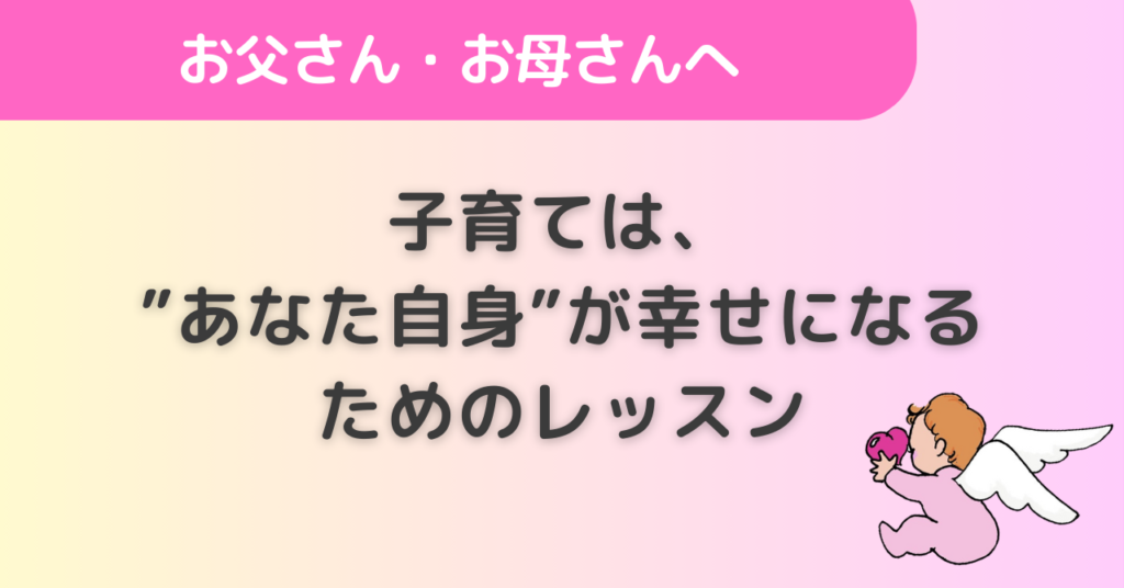 子育ては、”あなた自身”が幸せになるためのレッスン