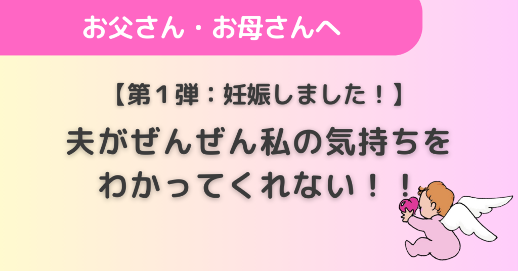 【第1弾：妊娠しました！】夫がぜんぜん私の気持ちをわかってくれない！！