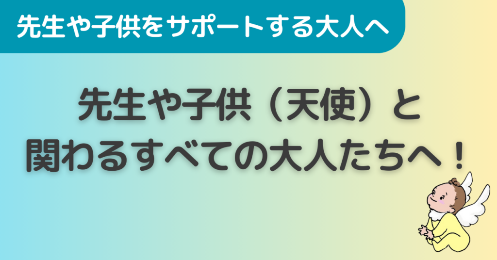 先生や子供（天使）と関わるすべての大人たちへ！そこに幸せのレッスンがあります